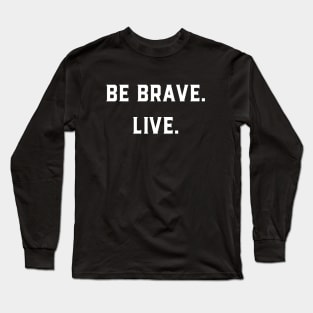 Be Brave Live Long Sleeve T-Shirt